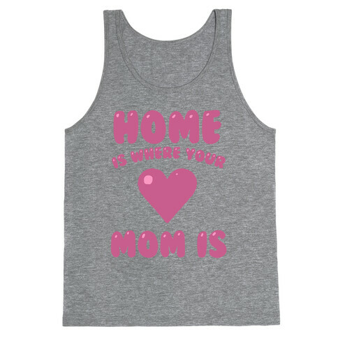 Home Is Where Your Mom Is Tank Top