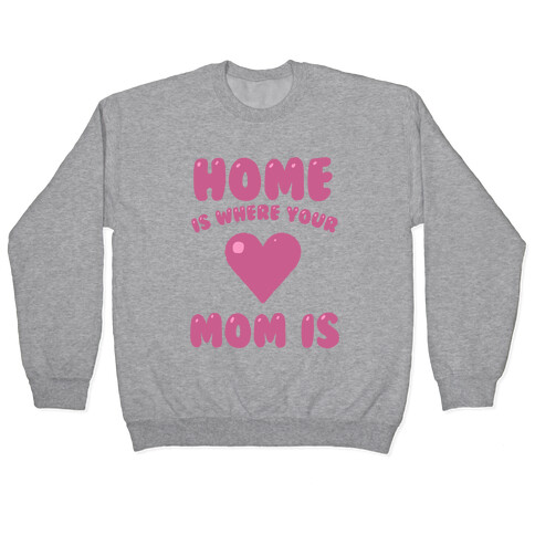 Home Is Where Your Mom Is Pullover