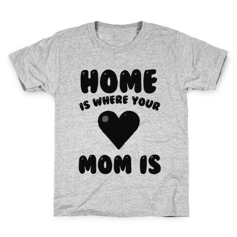 Home Is Where Your Mom Is Kids T-Shirt
