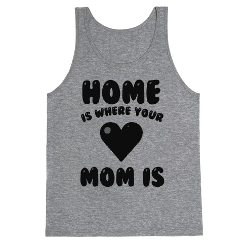 Home Is Where Your Mom Is Tank Top