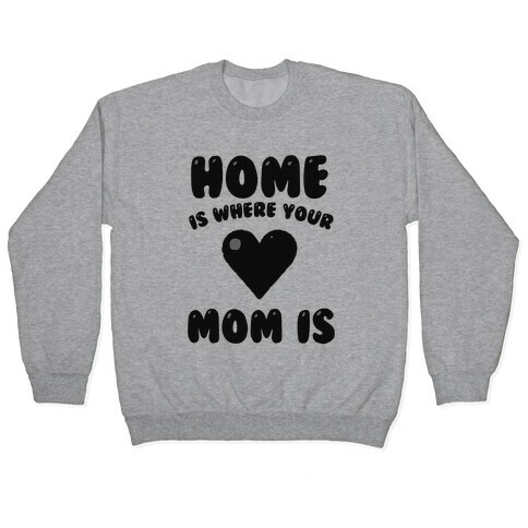 Home Is Where Your Mom Is Pullover