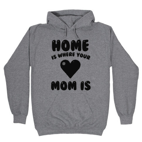 Home Is Where Your Mom Is Hooded Sweatshirt