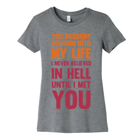 You Brought Religion Into My Life Womens T-Shirt