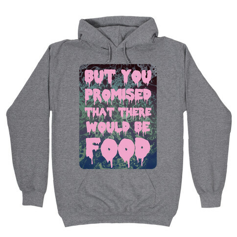 But you promised that there would be food Hooded Sweatshirt