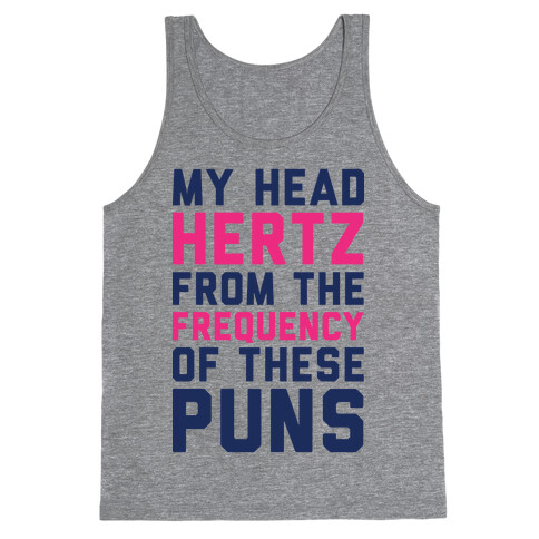 My Head Hertz From The Frequency of These Puns Tank Top