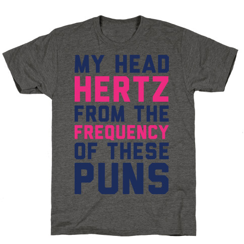 My Head Hertz From The Frequency of These Puns T-Shirt