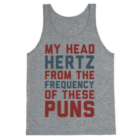 My Head Hertz From The Frequency of These Puns Tank Top