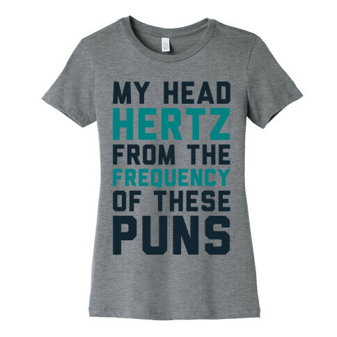 My Head Hertz From The Frequency of These Puns Womens T-Shirt