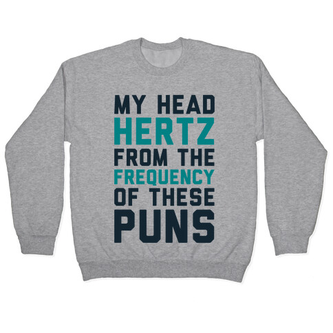 My Head Hertz From The Frequency of These Puns Pullover