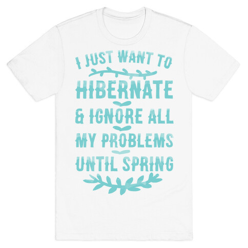 I Just Want To Hibernate & Ignore All My Problems Until Spring T-Shirt