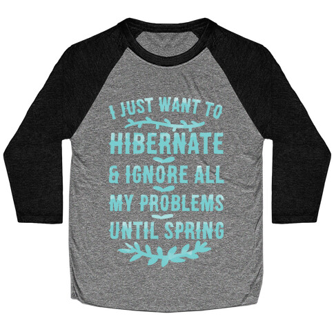 I Just Want To Hibernate & Ignore All My Problems Until Spring Baseball Tee