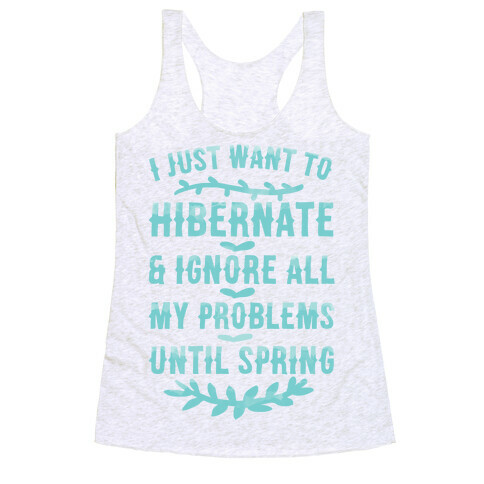 I Just Want To Hibernate & Ignore All My Problems Until Spring Racerback Tank Top