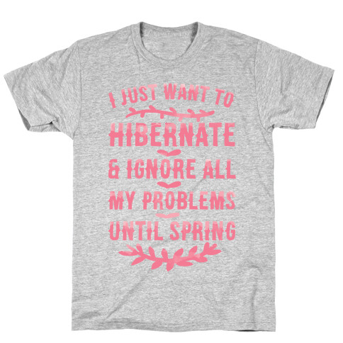 I Just Want To Hibernate & Ignore All My Problems Until Spring T-Shirt