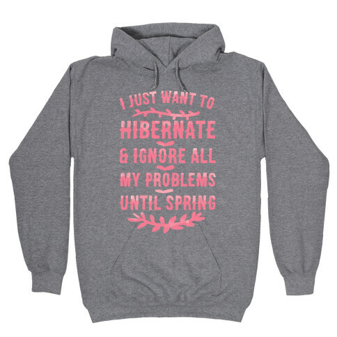 I Just Want To Hibernate & Ignore All My Problems Until Spring Hooded Sweatshirt