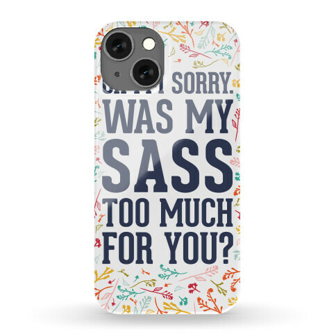 Oh I'm Sorry. Was My Sass Too Much For You? Phone Case