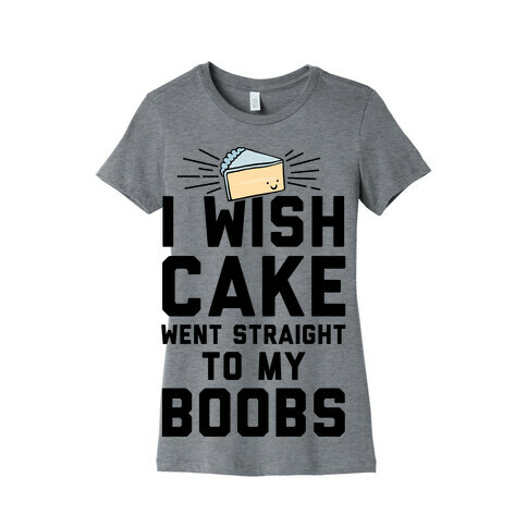 I Wish Cake Went Straight To My Boobs Womens T-Shirt
