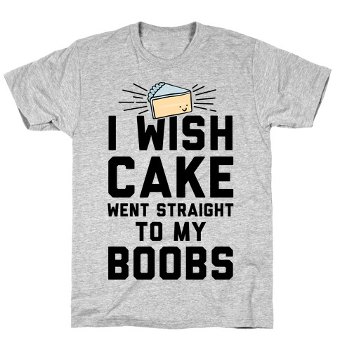 I Wish Cake Went Straight To My Boobs T-Shirt