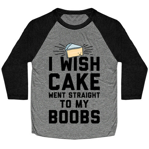 I Wish Cake Went Straight To My Boobs Baseball Tee