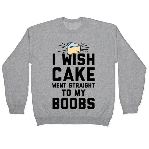 I Wish Cake Went Straight To My Boobs Pullover