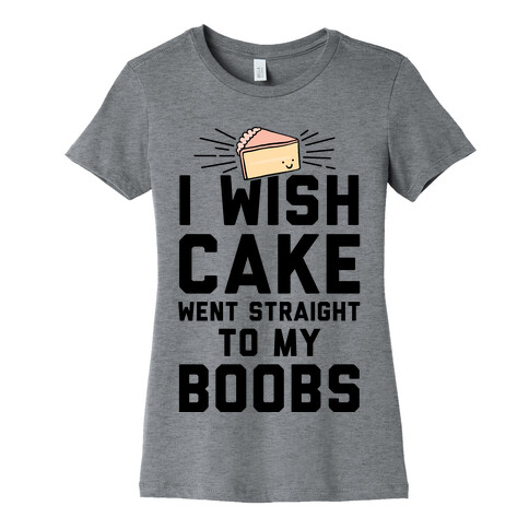 I Wish Cake Went Straight To My Boobs Womens T-Shirt