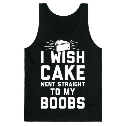 I Wish Cake Went Straight To My Boobs Tank Top