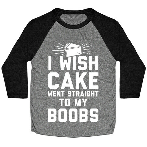 I Wish Cake Went Straight To My Boobs Baseball Tee