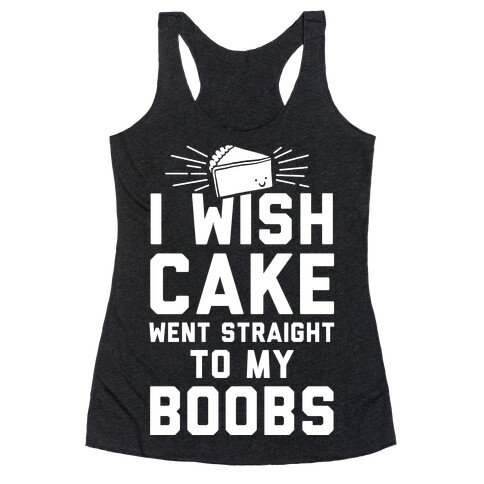 I Wish Cake Went Straight To My Boobs Racerback Tank Top