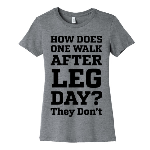 How Does One Walk After Leg Day? They Don't Womens T-Shirt