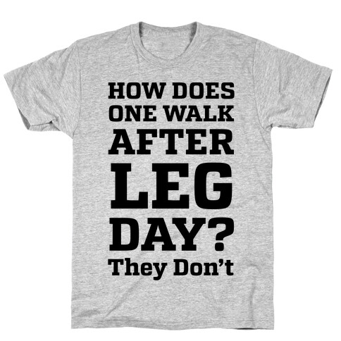 How Does One Walk After Leg Day? They Don't T-Shirt