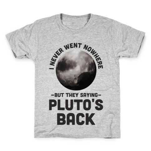 I Never Went Nowhere But They Saying Pluto's Back Kids T-Shirt