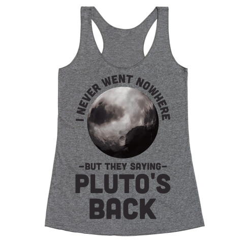 I Never Went Nowhere But They Saying Pluto's Back Racerback Tank Top