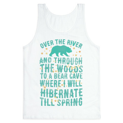 Over The River And Through The Woods To A Bear Cave Where I Will Hibernate Till Spring Tank Top