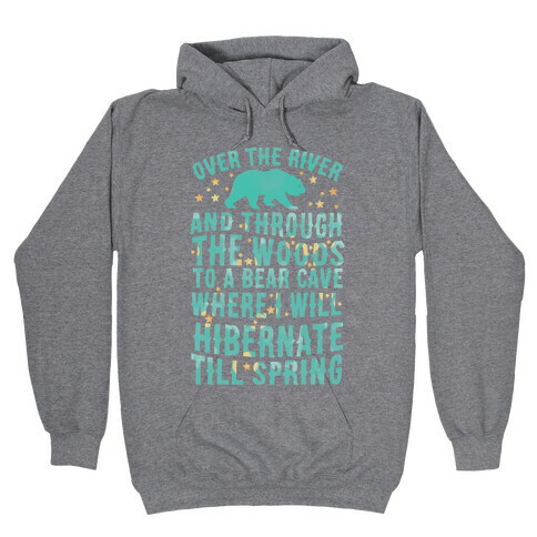 Over The River And Through The Woods To A Bear Cave Where I Will Hibernate Till Spring Hooded Sweatshirt