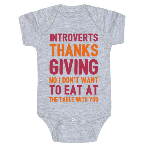 Introverts Thanksgiving No I Don't Want To Eat At The Table With You Baby One-Piece