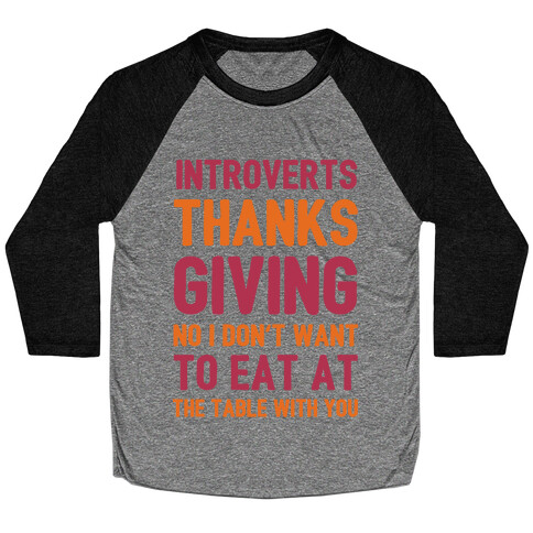 Introverts Thanksgiving No I Don't Want To Eat At The Table With You Baseball Tee