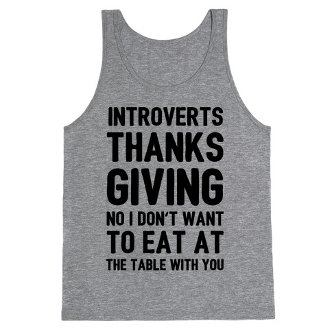 Introverts Thanksgiving No I Don't Want To Eat At The Table With You Tank Top