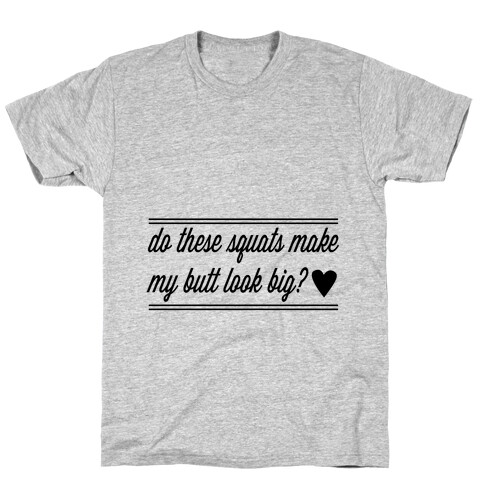 Do these squats make my butt look big? T-Shirt