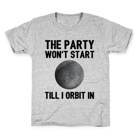 The Party Won't Start Till I Orbit In Kids T-Shirt