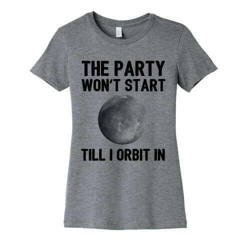 The Party Won't Start Till I Orbit In Womens T-Shirt