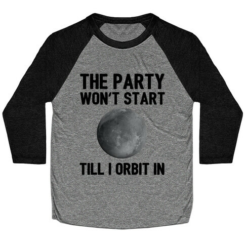 The Party Won't Start Till I Orbit In Baseball Tee