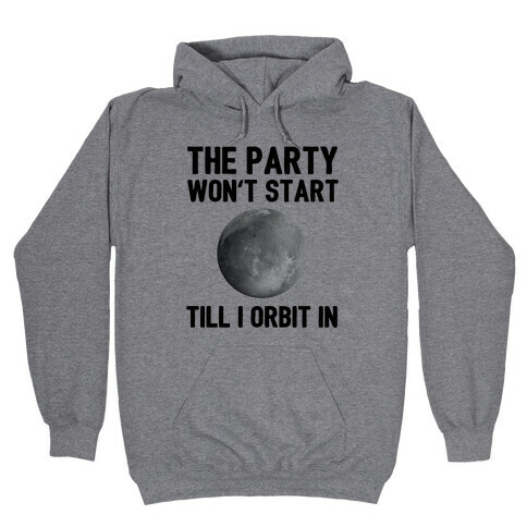 The Party Won't Start Till I Orbit In Hooded Sweatshirt