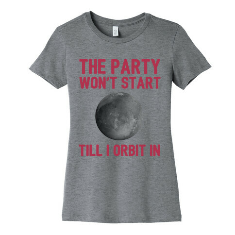 The Party Won't Start Till I Orbit In Womens T-Shirt