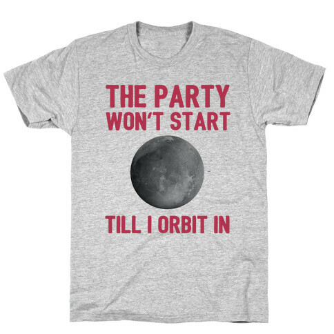 The Party Won't Start Till I Orbit In T-Shirt