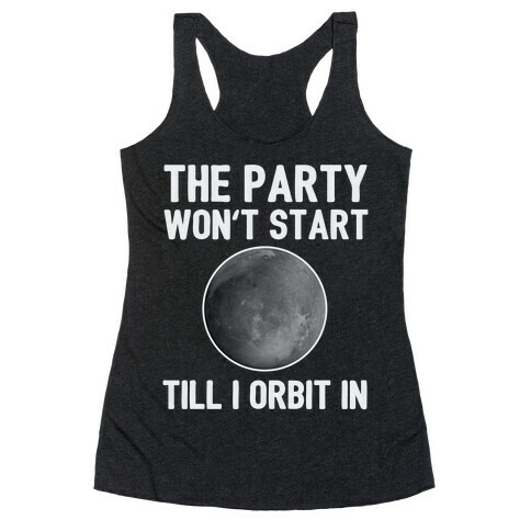 The Party Won't Start Till I Orbit In Racerback Tank Top