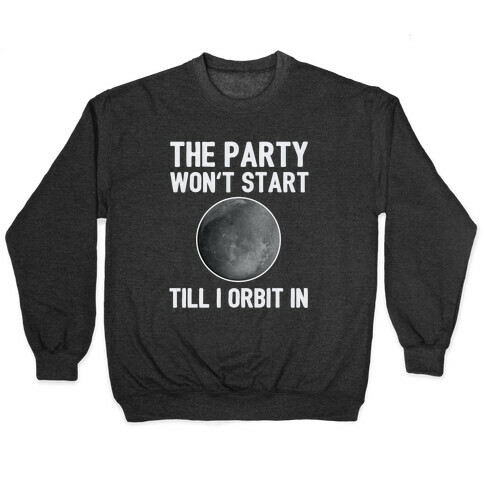The Party Won't Start Till I Orbit In Pullover