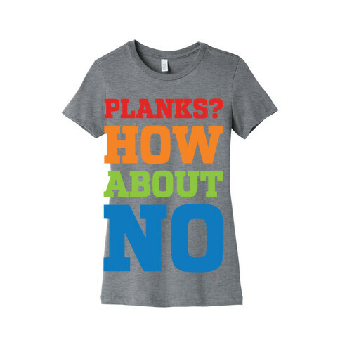 Planks? How About No Womens T-Shirt
