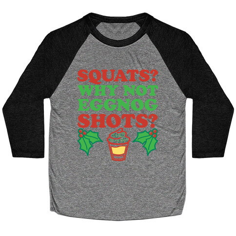 Squats? Why Not Eggnog Shots? Baseball Tee