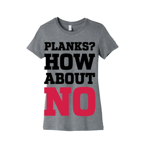 Planks? How About No Womens T-Shirt