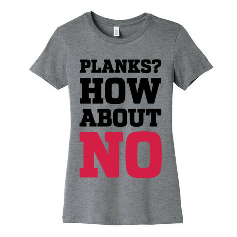 Planks? How About No Womens T-Shirt