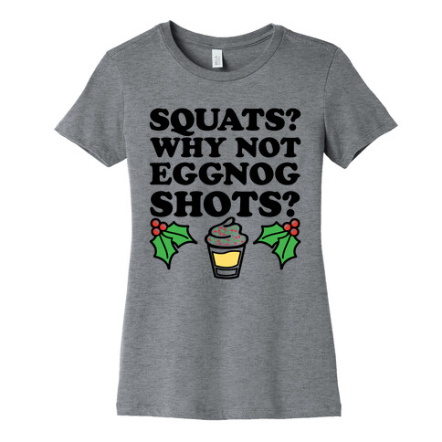 Squats? Why Not Eggnog Shots? Womens T-Shirt